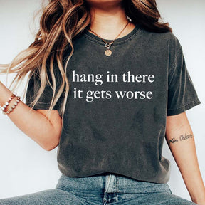 Hang In There It Gets Worse T-Shirt