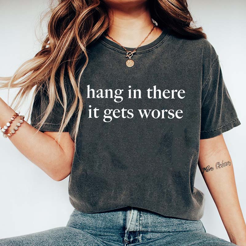 Hang In There It Gets Worse T-Shirt