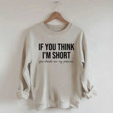 If You Think I'm Short You Should See My Patience Sweatshirt