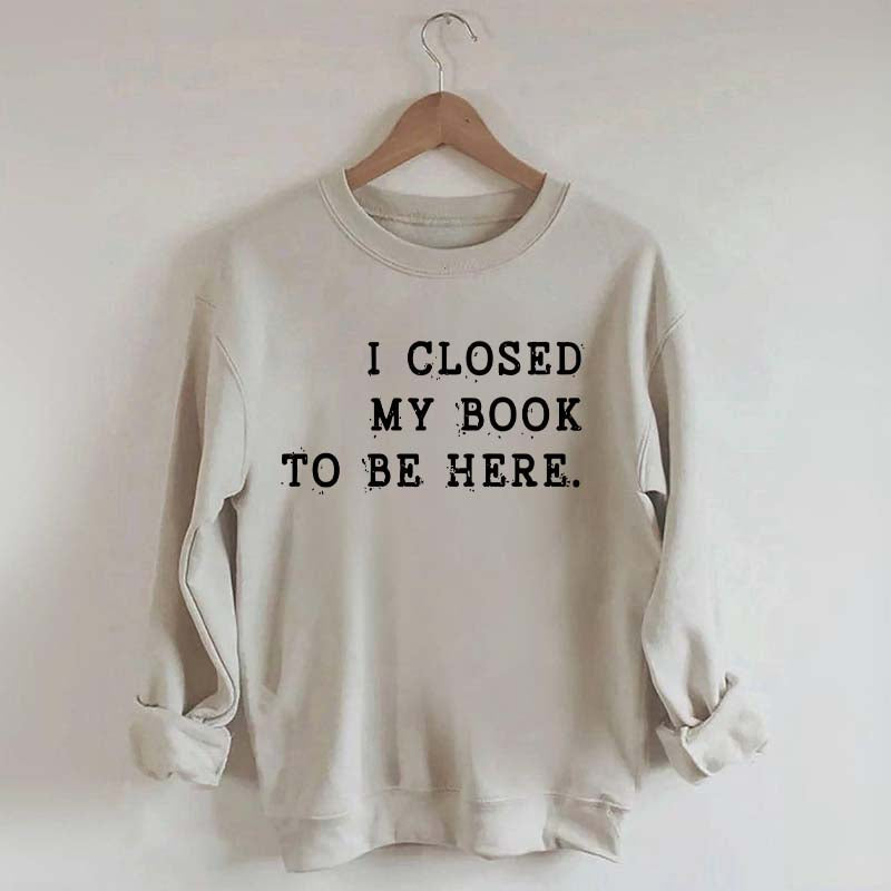 Funny I Closed My Book To Be Here Sweatshirt