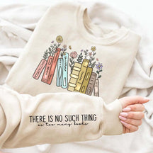 There Is No Such Thing As Too Many Books Flowers Sweatshirt