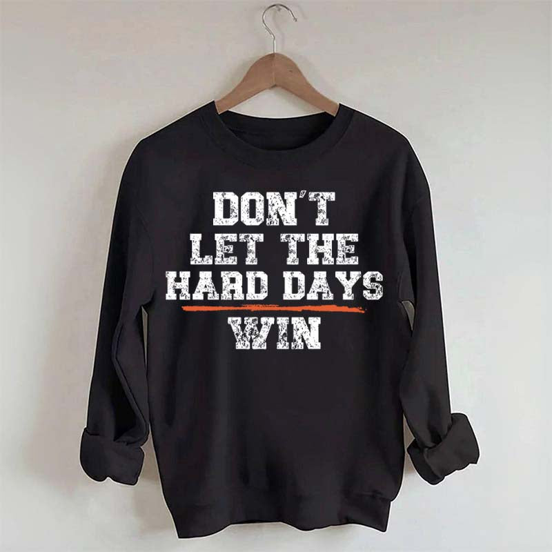 Don't Let The Hard Days Win SweatShirt