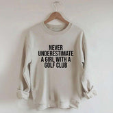 Never Underestimate A Girl With A Golf Club Sweatshirt