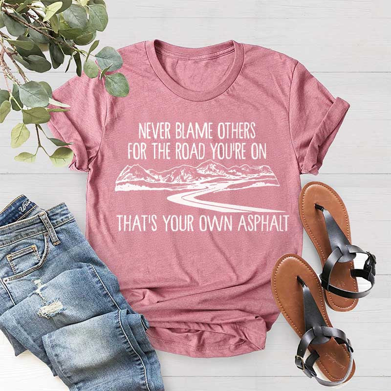 Never Blame Others for the Road You're On T-Shirt
