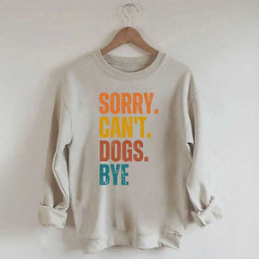 Funny Sorry Cant Dogs Bye Sweatshirt
