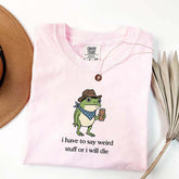 I Have To Say Weird Stuff Or I Will Die Funny T-Shirt