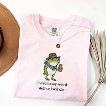 I Have To Say Weird Stuff Or I Will Die Funny T-Shirt