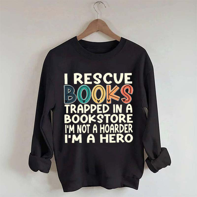 Cute I Rescue Books Trapped In The Bookstore I'm Not A Hoarder I'm A Hero Sweatshirt