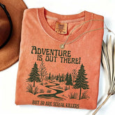 Comfort Colors Adventure Is Out There But So Are Serial Killers T-Shirt