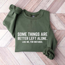 Some Things Are Better Left Alone Like Me For Instance Sweatshirt