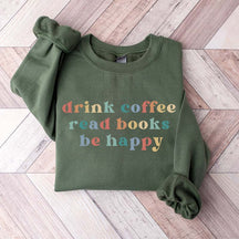 Drink Coffee Read Books Be Happy Bookworm Sweatshirt