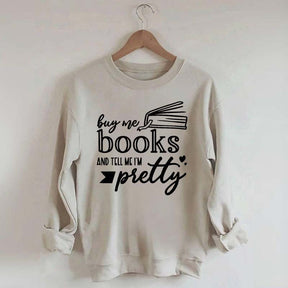 Buy Me Books and Tell Me I'm Pretty Sweatshirt
