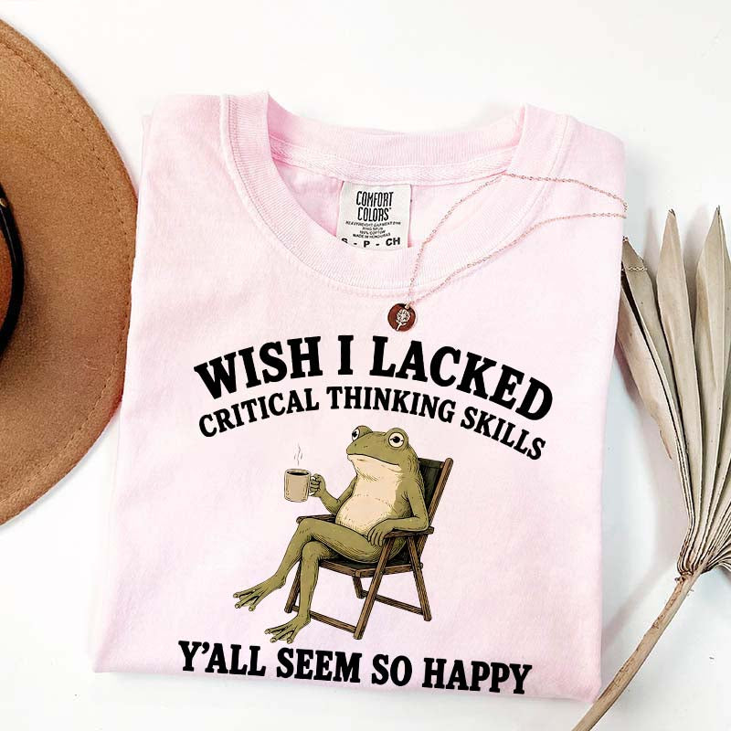 Wish I Lacked Critical Thinking Skills Y'all Seem So Happy Introvert T-Shirt