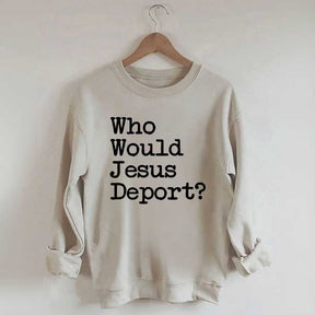 Who Would Jesus Deport Sweatdhirt