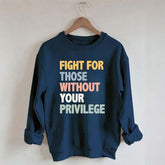 Fight For Those Without Your Privilege Sweatshirt