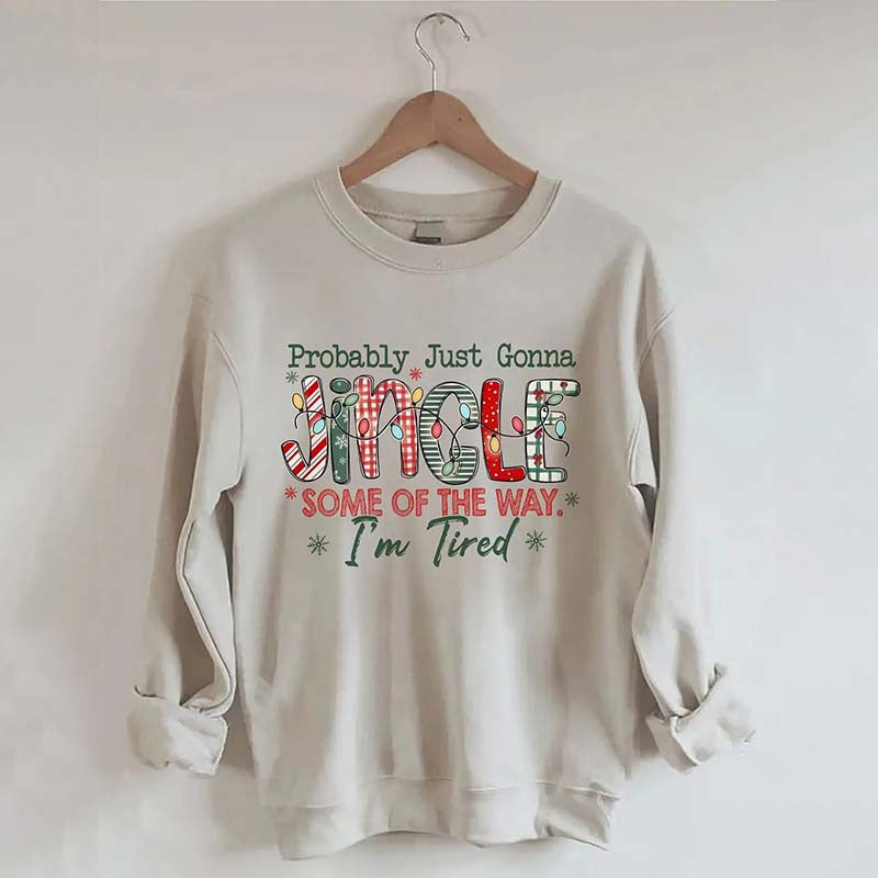 Probably Just Gonna Jingle Some Of The Way I'm Tired Christmas Sweatshirt