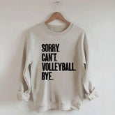 Sorry Can't Volleyball Bye Sweatshirt
