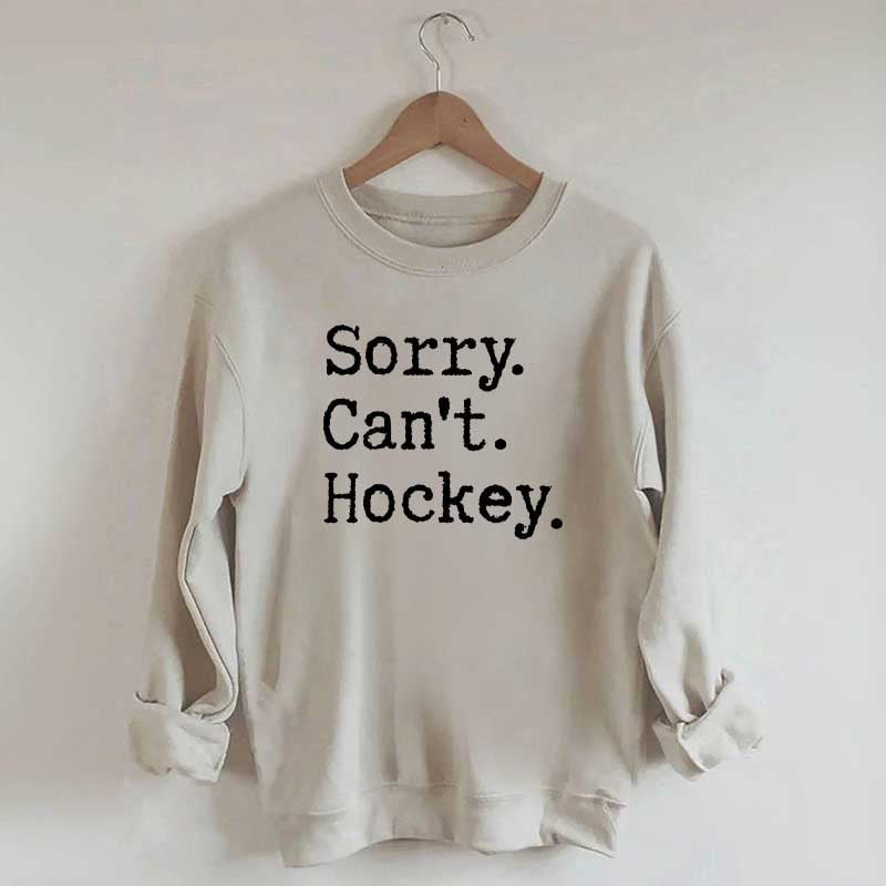 Sorry Cant't Hockey Sweatshirt