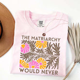 The Matriarchy Would Never T-Shirt