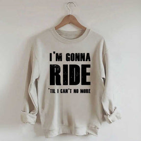 I'm Gonna Ride 'Til I Can't No More Horse Sweatshirt