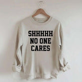 Shhh No One Cares Sweatshirt