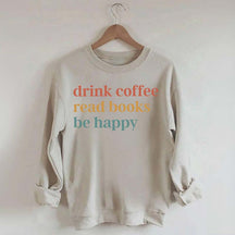 Drink Coffee Read Books Be Happy Funny Sweatshirt