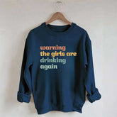 Warning The Girls Are Drinking Again Sweatshirt