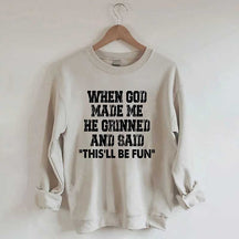 When God Made Me He Grinned And Said This'll Be Sweatshirt