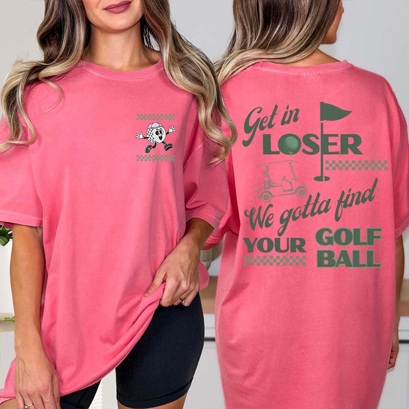 Funny Get In Loser Golf T-Shirt