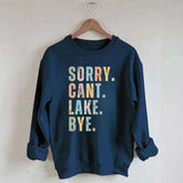 Sorry Can't Lake Bye Sweatshirt