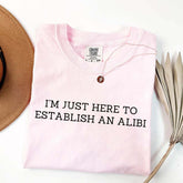 I'm Just Here To Establish An Alibi T-Shirt