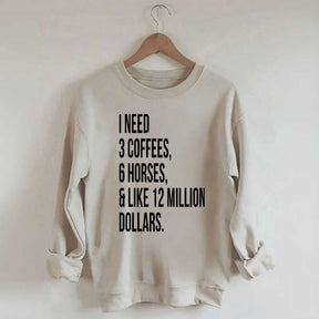 I Need 3 Coffees, 6 Horses And Like 12 Million Dollars Sweatshirt