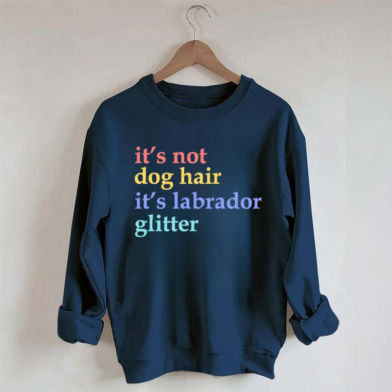 It's Not Dog Hair It's A Labrador Glitter Sweatshirt