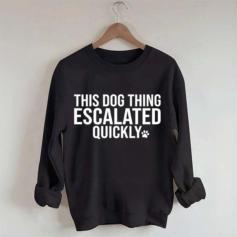 This Dog Thing Escalated Quickly Fun Sweatshirt