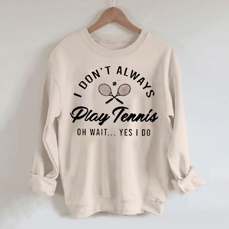 I Don't Always Play Tennis Sweatshirt