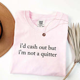 I¡®¡¯d Cash Out But I¡®¡¯m Not A Quitter T-Shirt