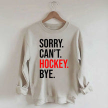 Sorry Can't Hockey Bye Sweatshirt