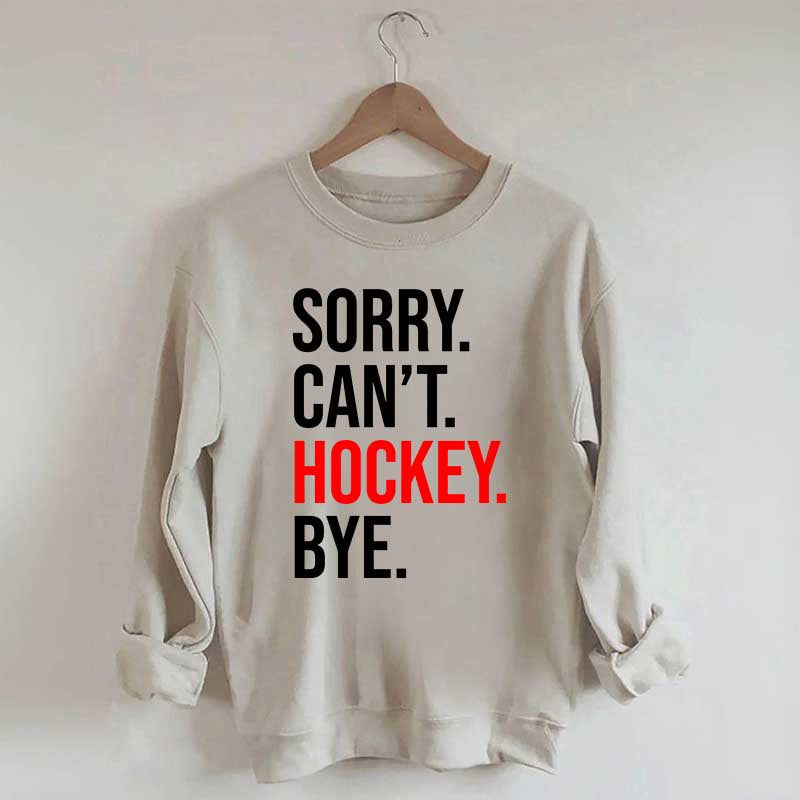 Sorry Can't Hockey Bye Sweatshirt