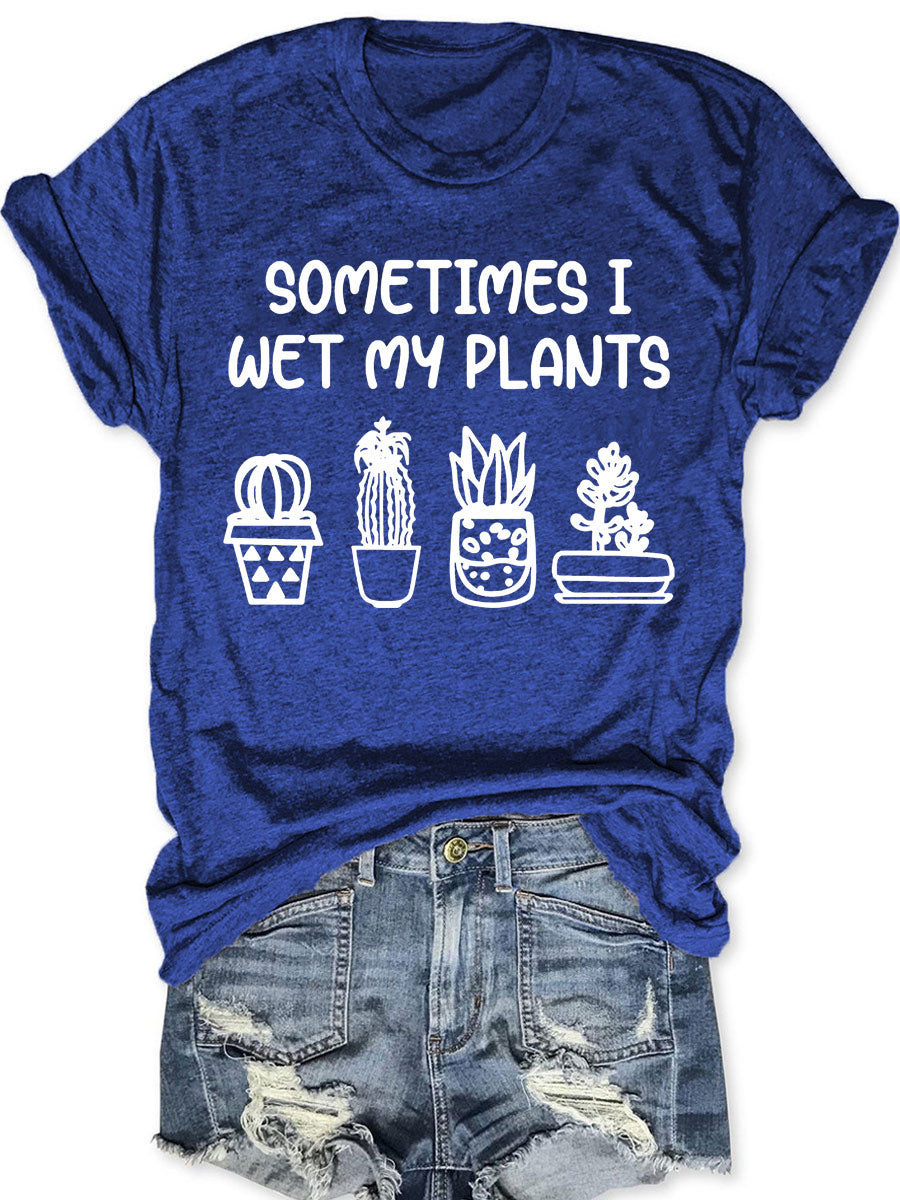 Sometimes I Wet My Plants T-shirt