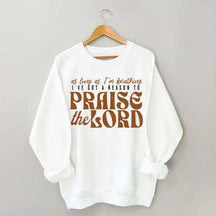 As Long As I'm Breathing I've Got a Reason to Praise Sweatshirt
