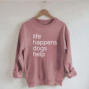 Life Happens Dogs Help Sweatshirt