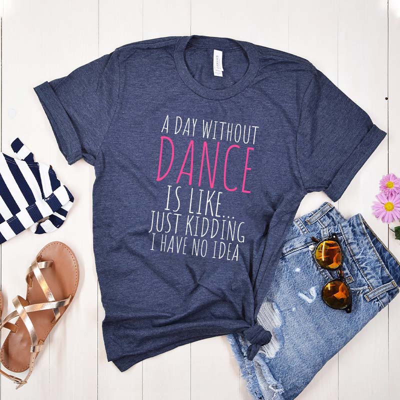 Funny A Day Without A Dance T-Shirt
