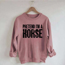 Pretend I'm A Horse Sweatshirt