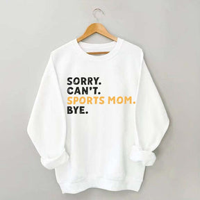 Sorry Can't Sports Mom Bye Sweatshirt