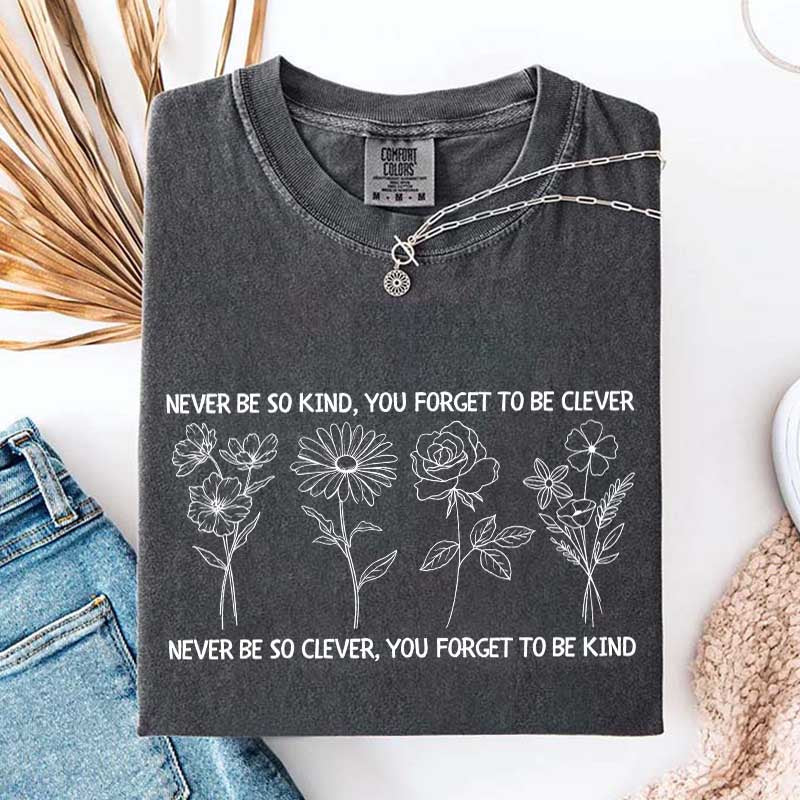 Never Be So Clever You Forget To Be Kind T-Shirt
