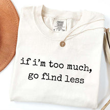 If I'm Too Much Go Find Less T-Shirt