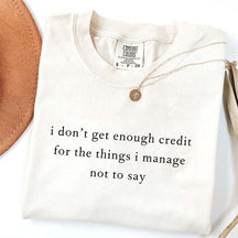 I Don't Get Enough Credit For The Things I Mange Not Say T-Shirt