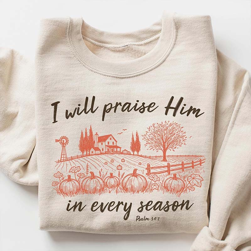 I will Praise him in every Season Jesus Sweatshirt