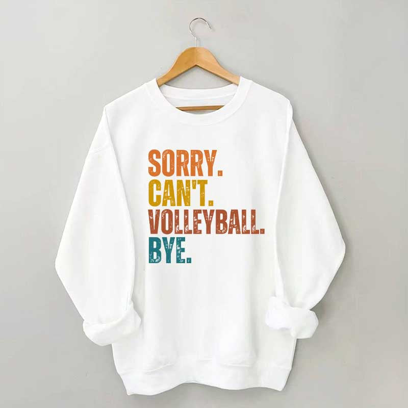 Sorry Can't Volleyball Bye Funny Sweatshirt