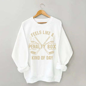 Feels Like a Penalty Box Kind of Day Sweatshirt